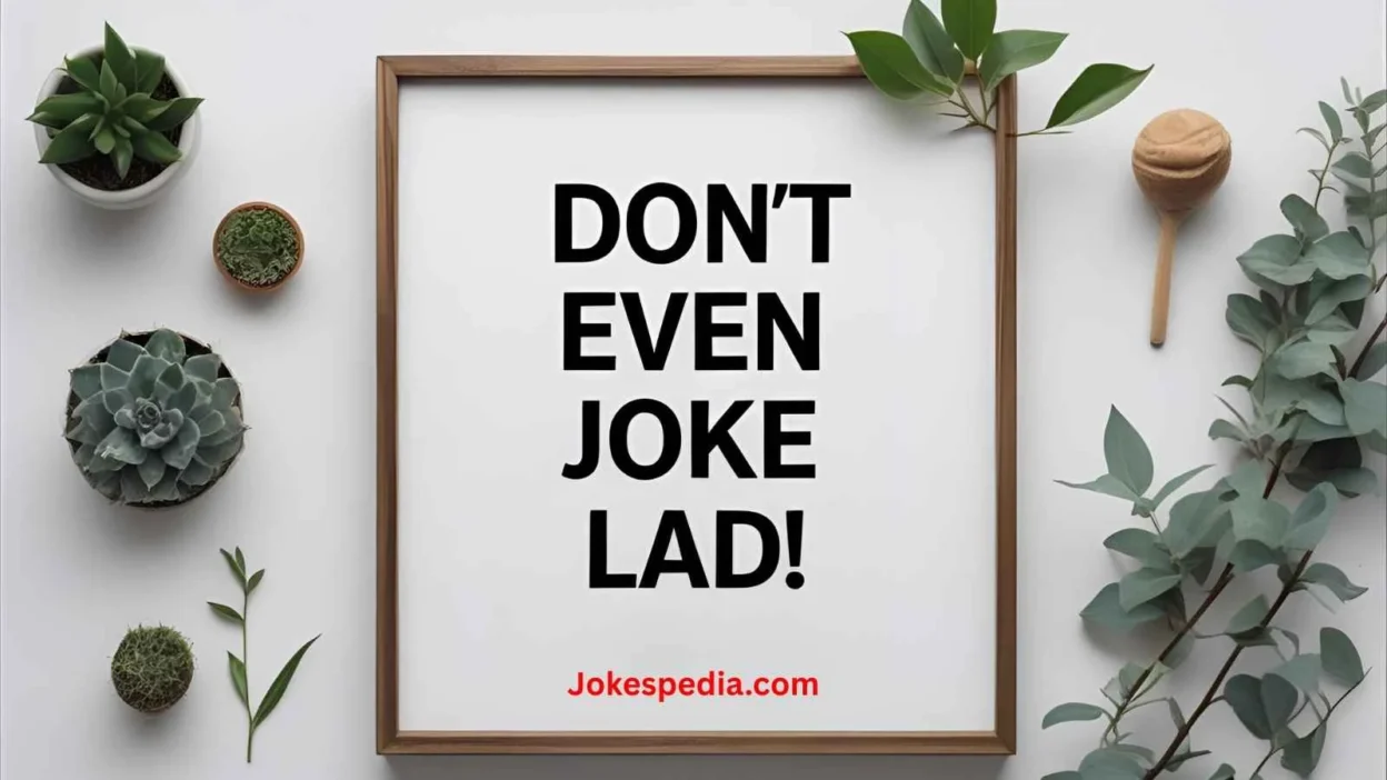 Don't Even Joke Lad